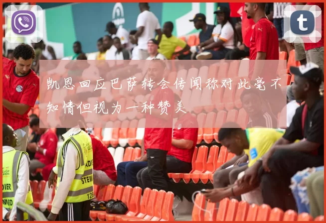 凯恩回应巴萨转会传闻称对此毫不知情但视为一种赞美
