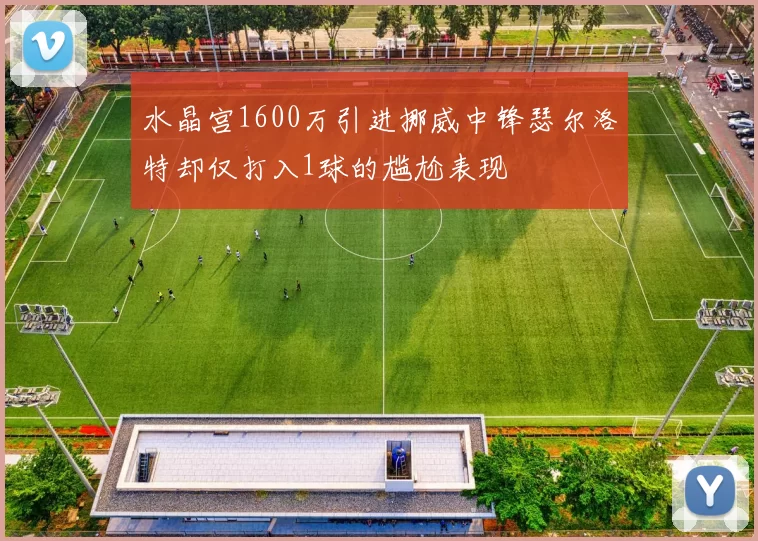 水晶宫1600万引进挪威中锋瑟尔洛特却仅打入1球的尴尬表现