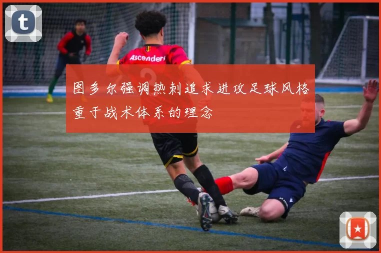 图多尔强调热刺追求进攻足球风格重于战术体系的理念
